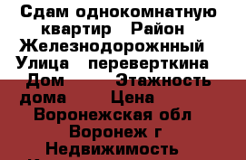 Сдам однокомнатную квартир › Район ­ Железнодорожнный › Улица ­ переверткина › Дом ­ 23 › Этажность дома ­ 5 › Цена ­ 7 500 - Воронежская обл., Воронеж г. Недвижимость » Квартиры аренда   . Воронежская обл.